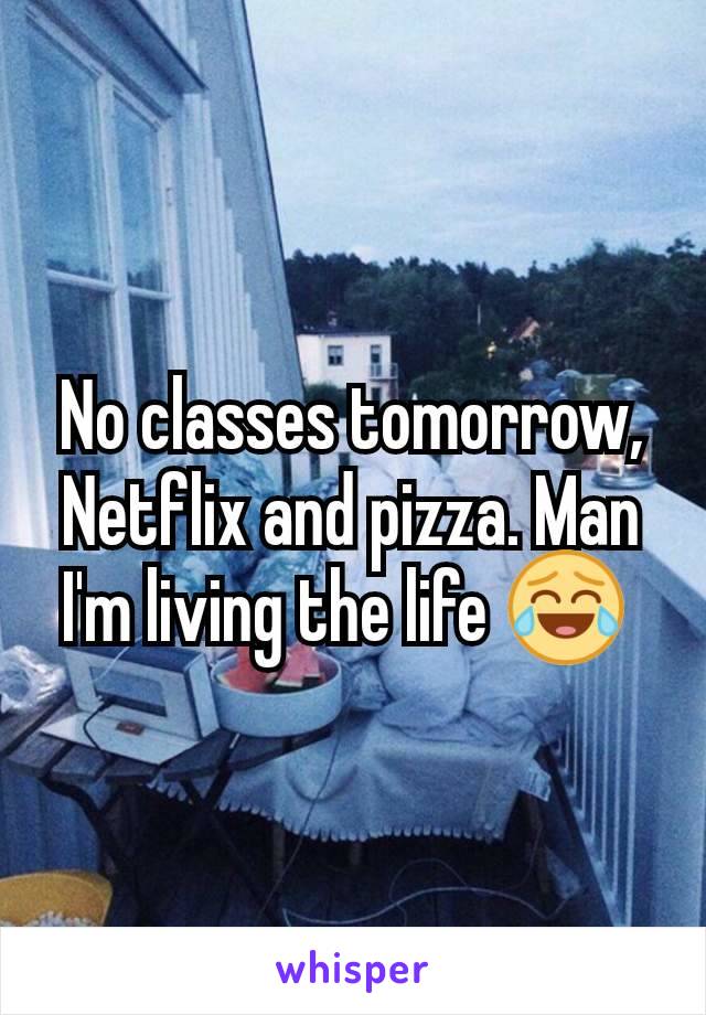 No classes tomorrow, Netflix and pizza. Man I'm living the life 😂 