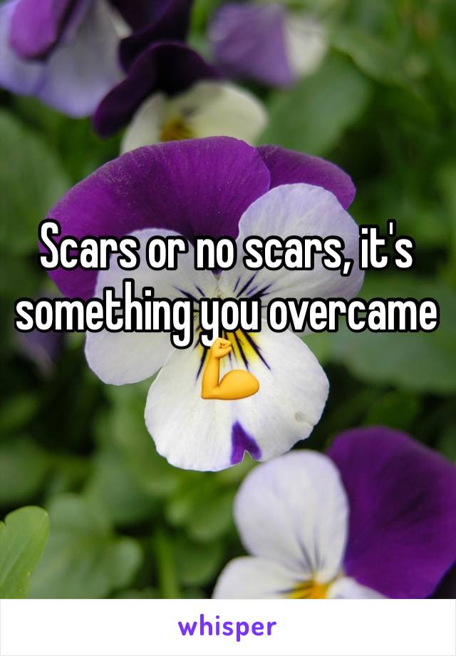 Scars or no scars, it's something you overcame 💪