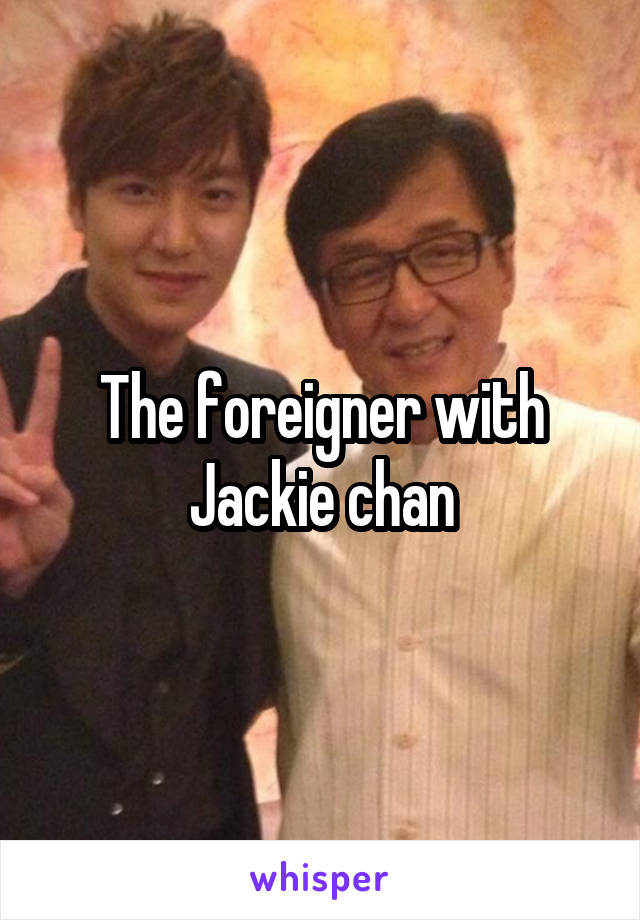 The foreigner with Jackie chan