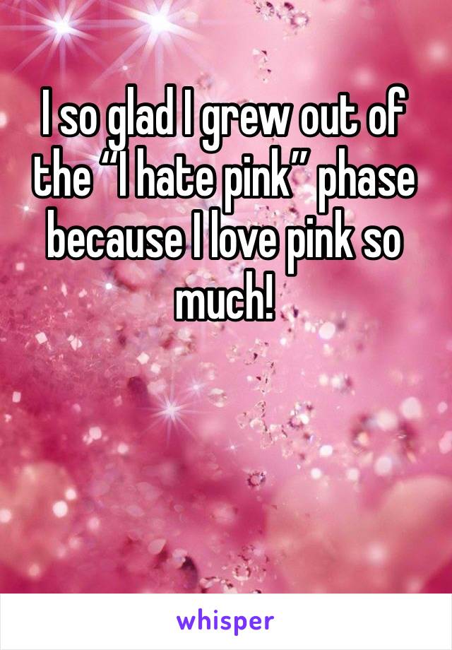 I so glad I grew out of the “I hate pink” phase because I love pink so much!