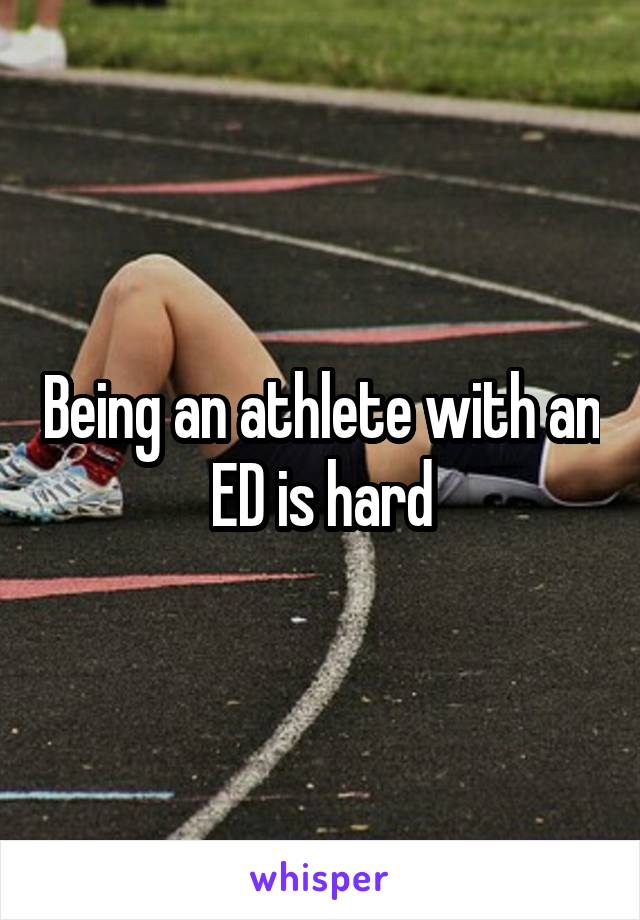 Being an athlete with an ED is hard