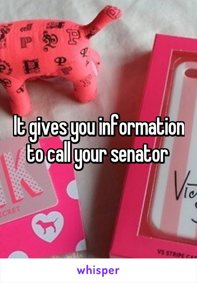 It gives you information to call your senator 