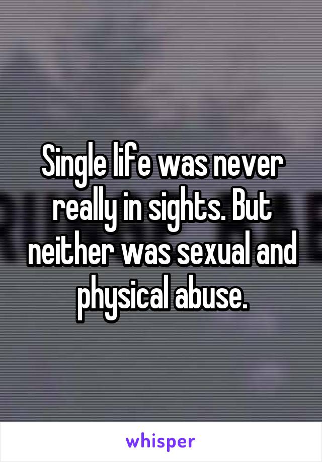 Single life was never really in sights. But neither was sexual and physical abuse.