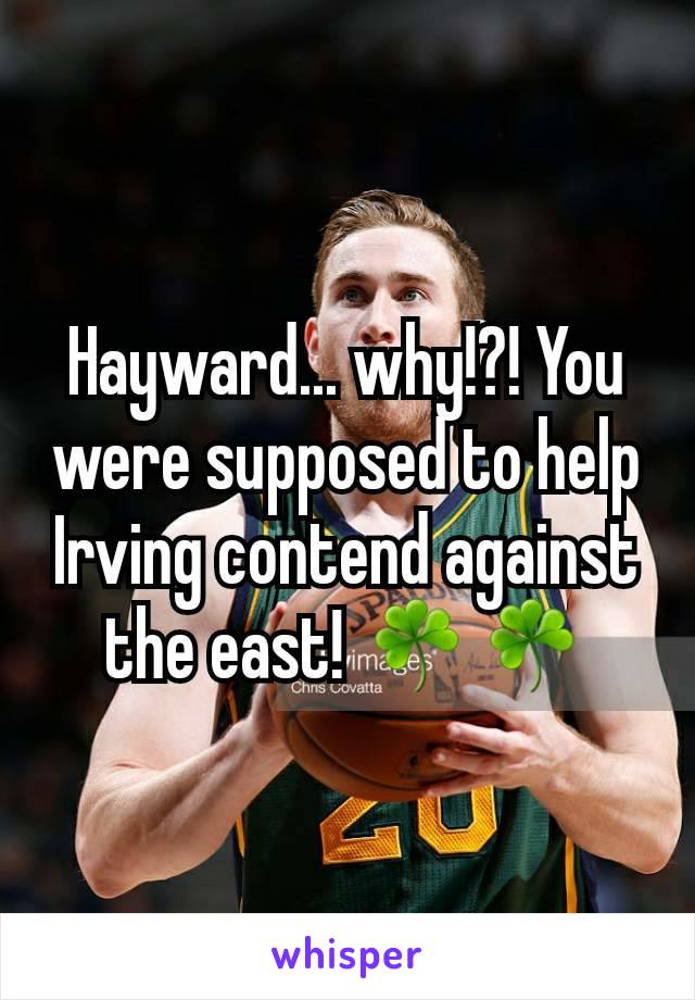 Hayward... why!?! You were supposed to help Irving contend against the east! ☘☘