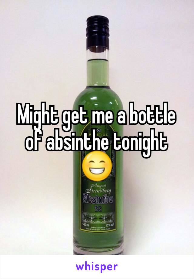 Might get me a bottle of absinthe tonight 😁