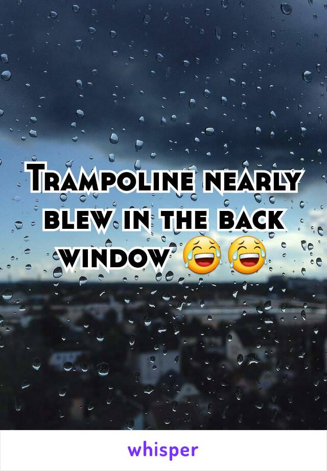 Trampoline nearly blew in the back window 😂😂