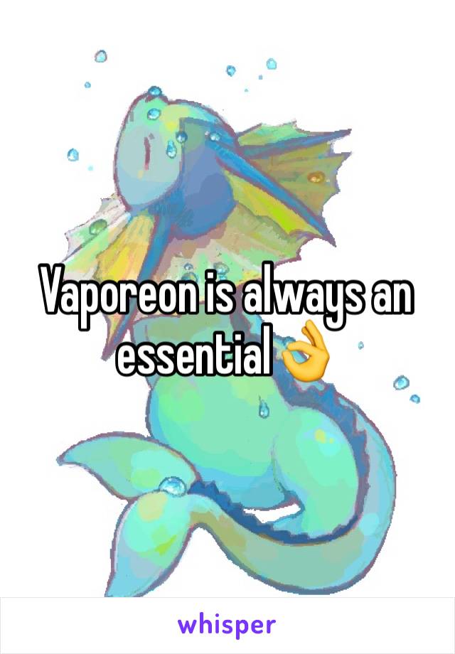 Vaporeon is always an essential👌 