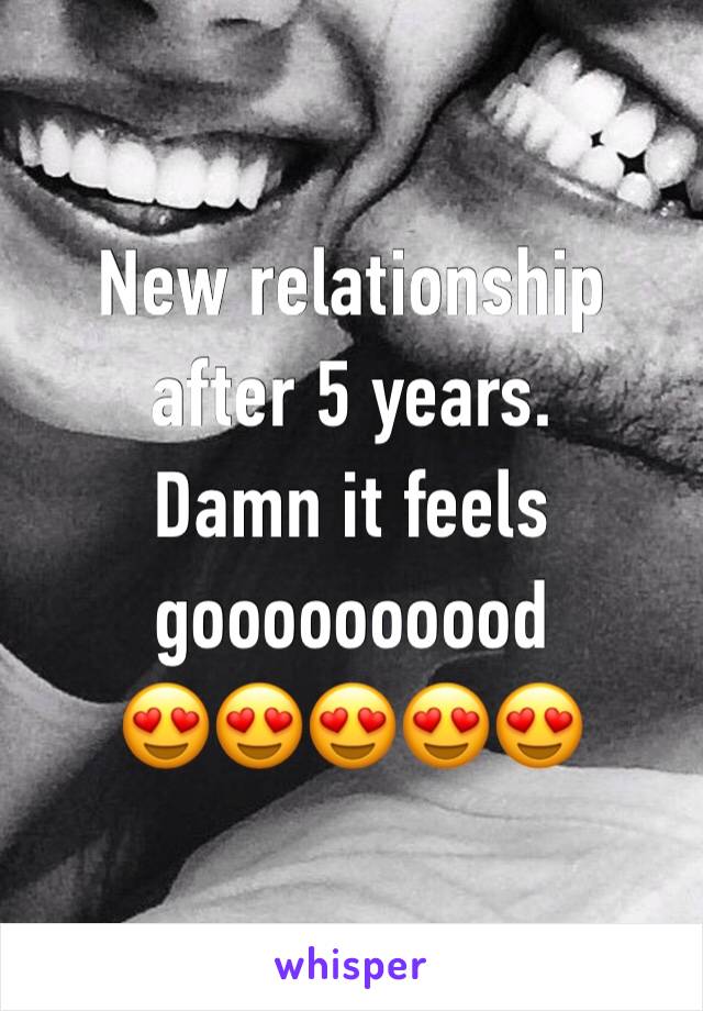 New relationship after 5 years.
Damn it feels goooooooood
😍😍😍😍😍