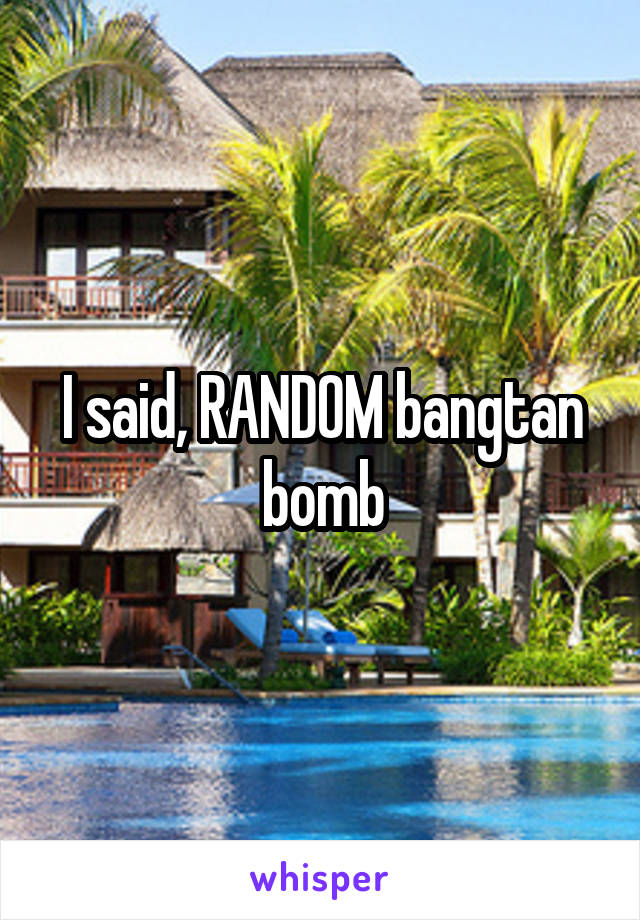 I said, RANDOM bangtan bomb
