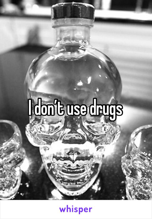 I don’t use drugs 