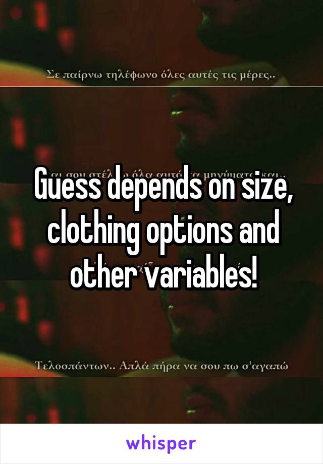 Guess depends on size, clothing options and other variables!