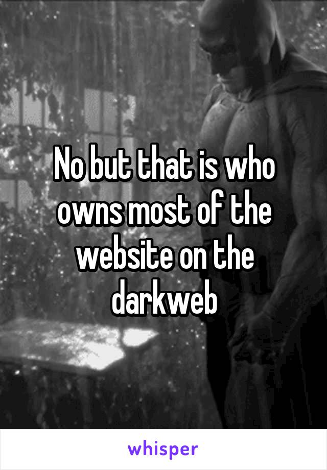 No but that is who owns most of the website on the darkweb