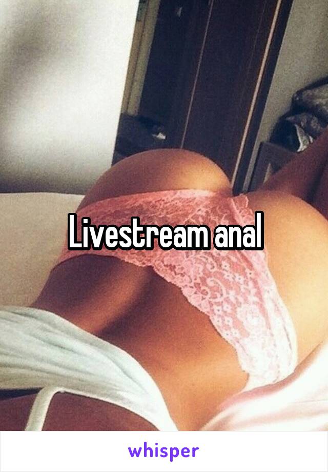 Livestream anal