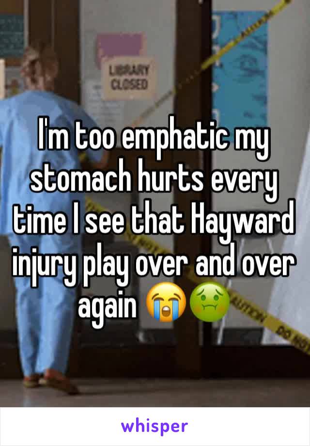 I'm too emphatic my stomach hurts every time I see that Hayward injury play over and over again 😭🤢