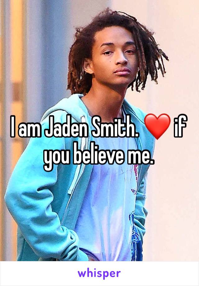 I am Jaden Smith. ❤️ if you believe me. 