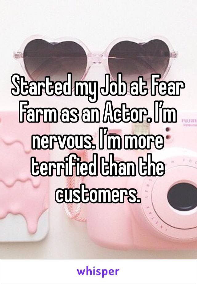 Started my Job at Fear Farm as an Actor. I’m nervous. I’m more terrified than the customers.