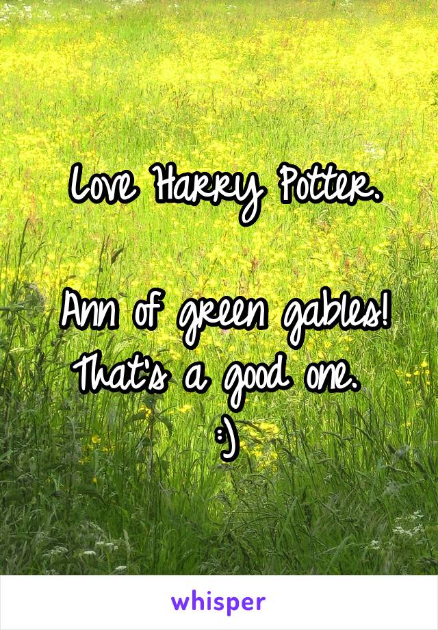 Love Harry Potter.

Ann of green gables! That's a good one. 
:)