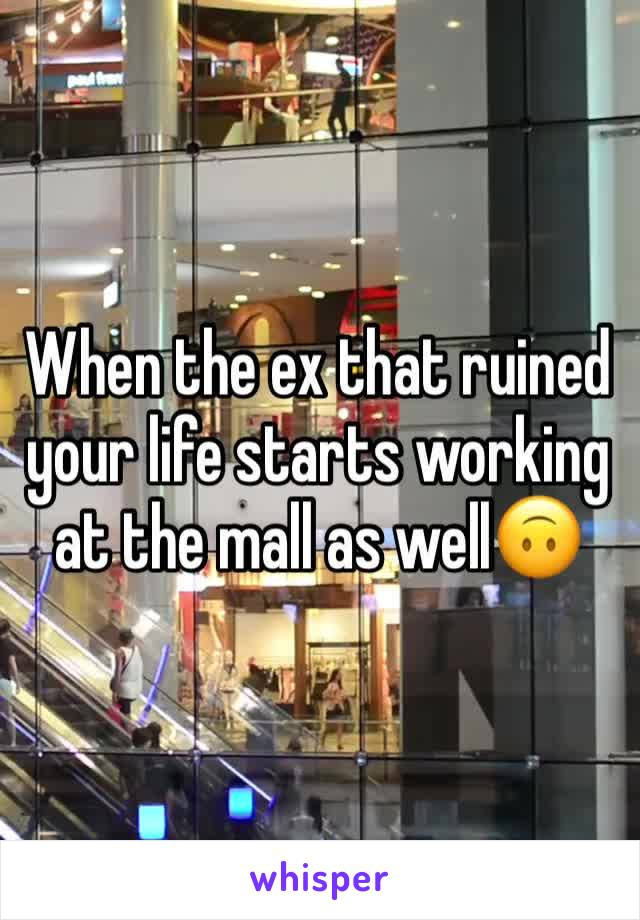 When the ex that ruined your life starts working at the mall as well🙃
