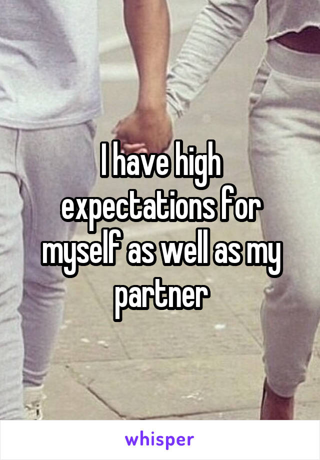 I have high expectations for myself as well as my partner