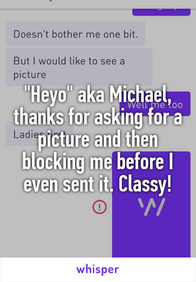 "Heyo" aka Michael, thanks for asking for a picture and then blocking me before I even sent it. Classy!