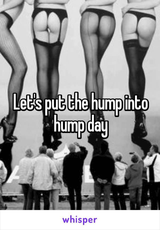 Let's put the hump into hump day
