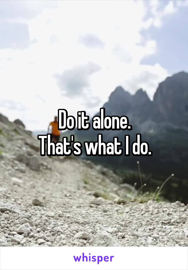 Do it alone.
That's what I do.