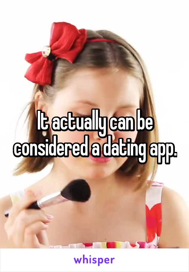 It actually can be considered a dating app.