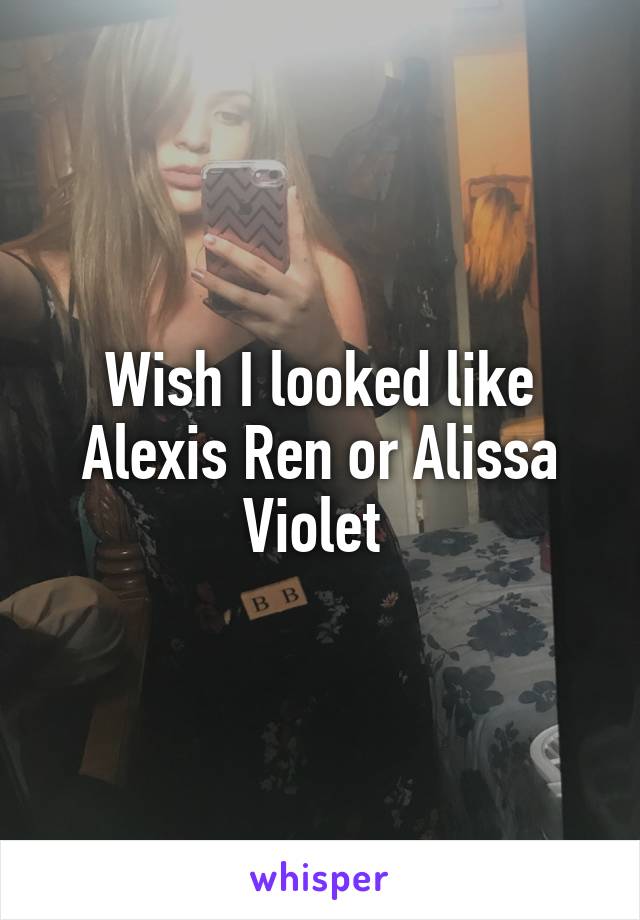 Wish I looked like Alexis Ren or Alissa Violet 