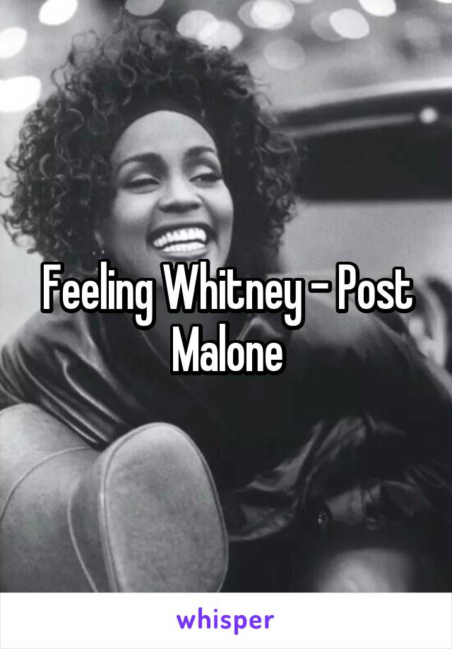 Feeling Whitney - Post Malone