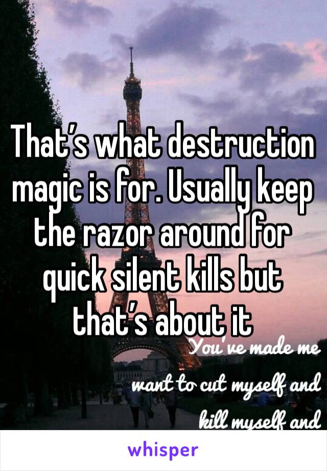 That’s what destruction magic is for. Usually keep the razor around for quick silent kills but that’s about it 