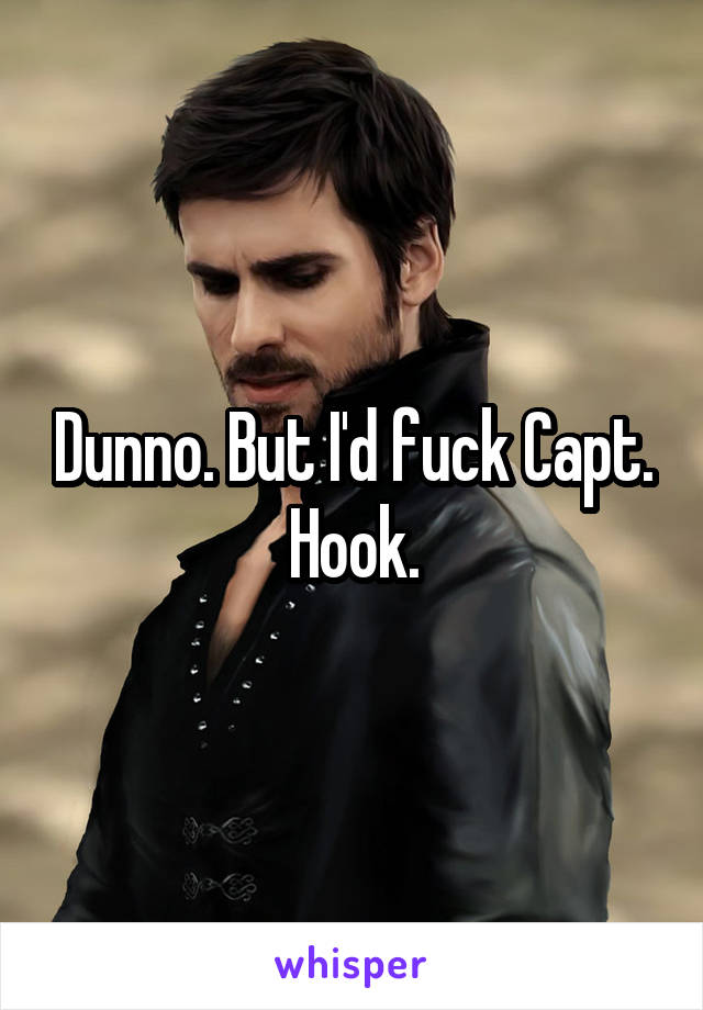 Dunno. But I'd fuck Capt. Hook.