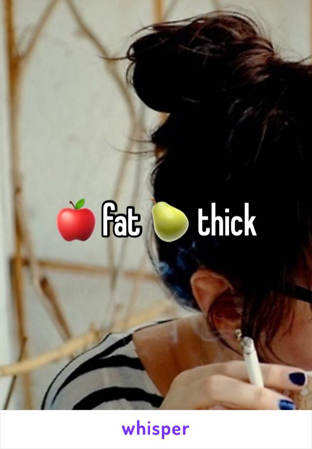 🍎 fat 🍐 thick 