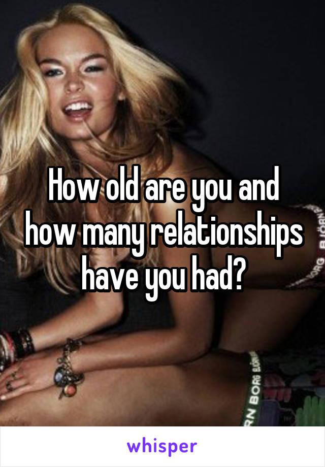 How old are you and how many relationships have you had?