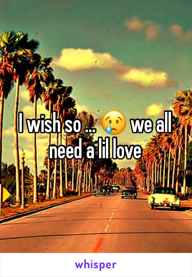I wish so ... 😢 we all need a lil love