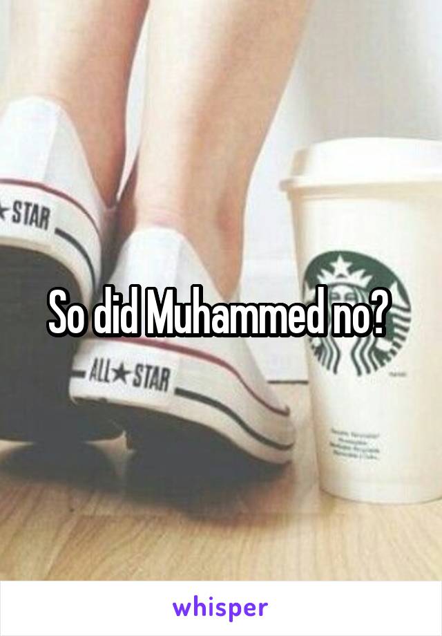 So did Muhammed no? 