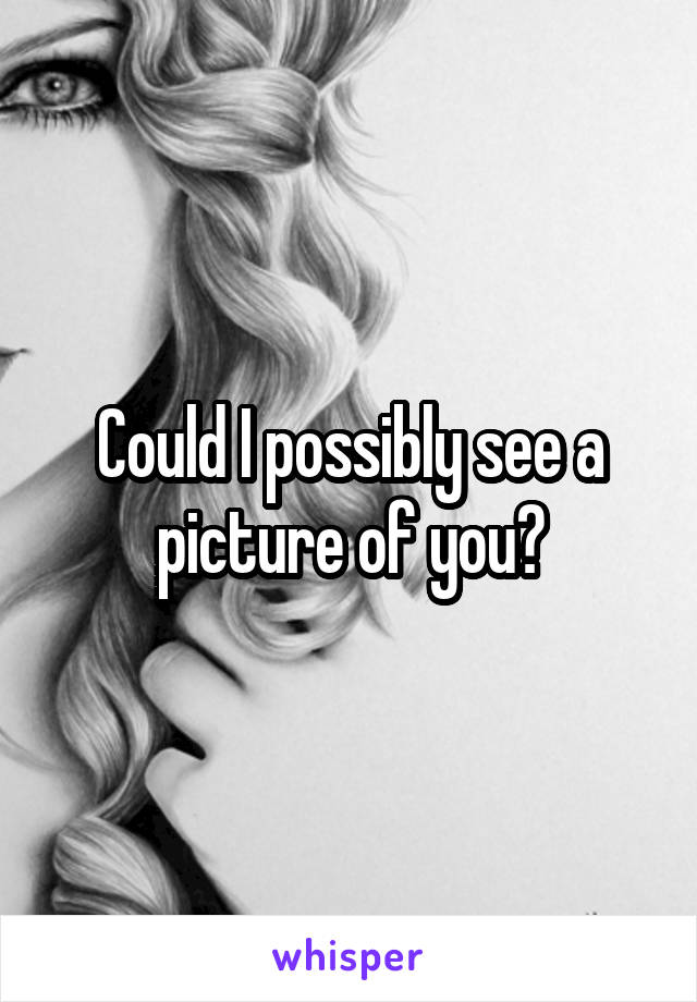 Could I possibly see a picture of you?