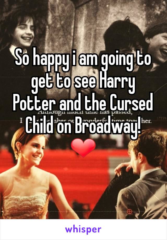 So happy i am going to get to see Harry Potter and the Cursed Child on Broadway! ❤