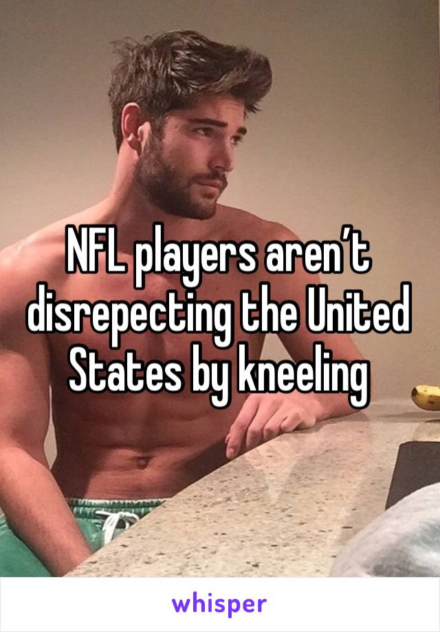 NFL players aren’t disrepecting the United States by kneeling