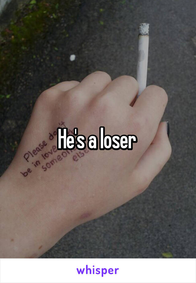 He's a loser 