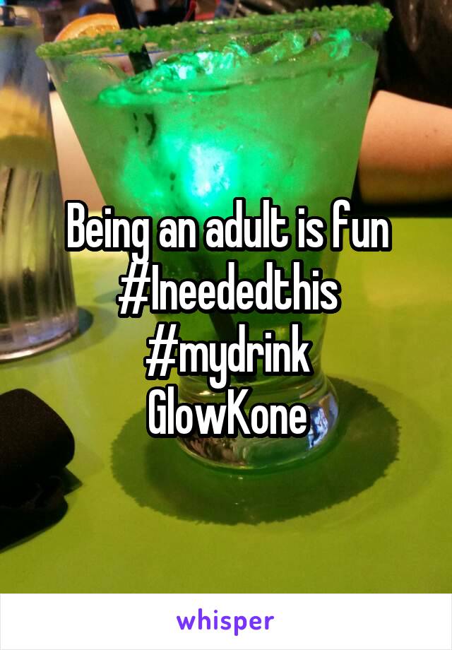 Being an adult is fun #Ineededthis
#mydrink
 GlowKone 