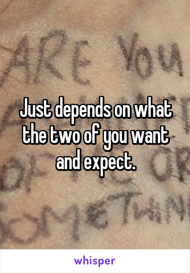 Just depends on what the two of you want and expect.