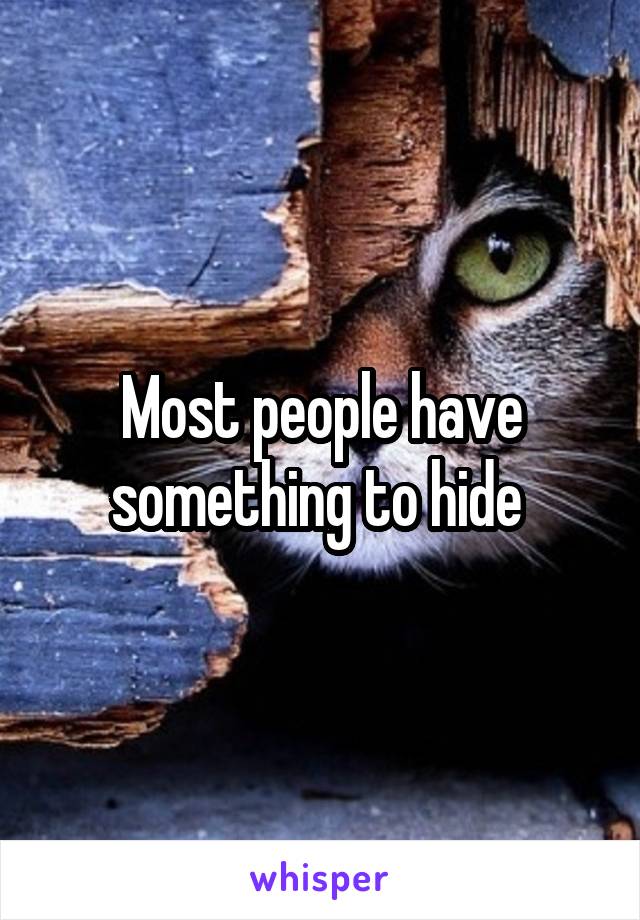 Most people have something to hide 