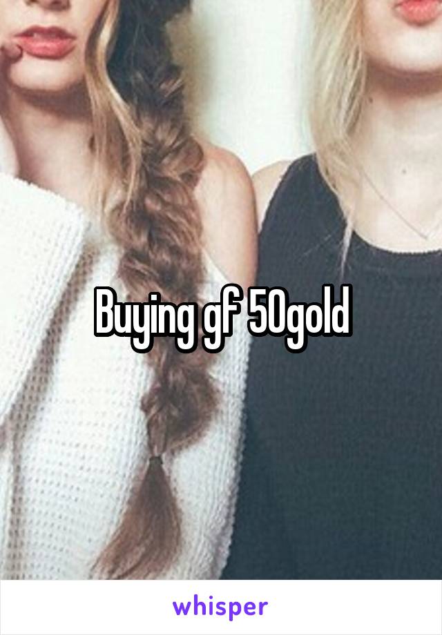 Buying gf 50gold