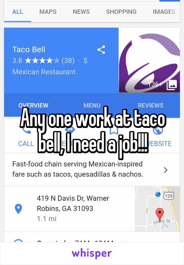 Any one work at taco bell, I need a job!!!