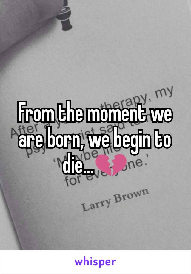 From the moment we are born, we begin to die...💔