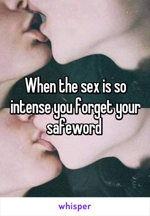 When the sex is so intense you forget your safeword 