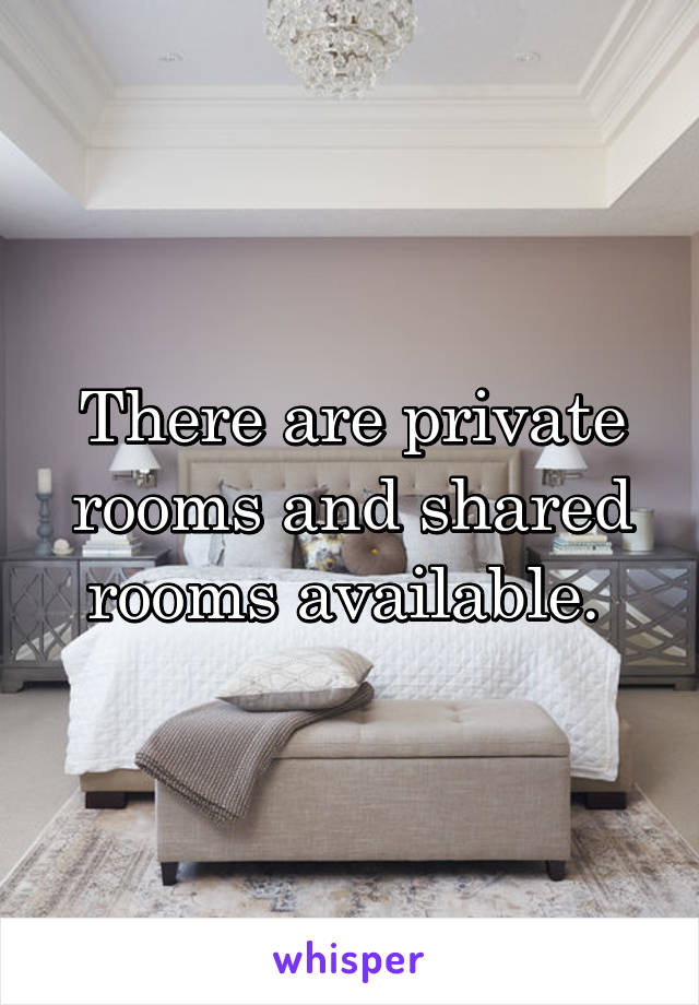 There are private rooms and shared rooms available. 