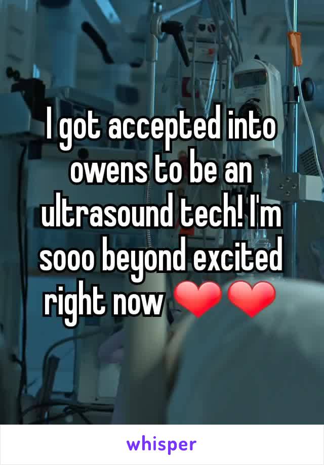 I got accepted into owens to be an ultrasound tech! I'm sooo beyond excited right now ❤❤