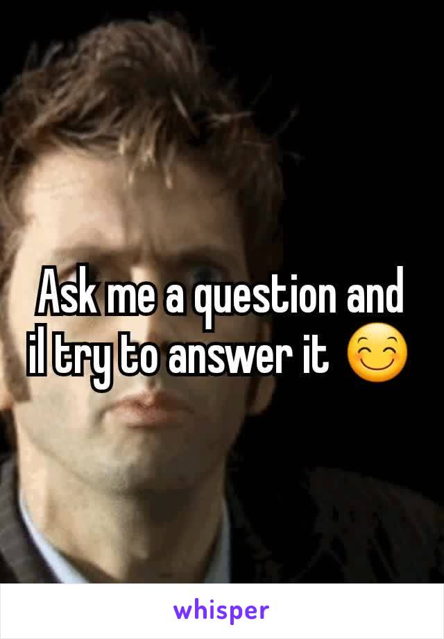 Ask me a question and il try to answer it 😊