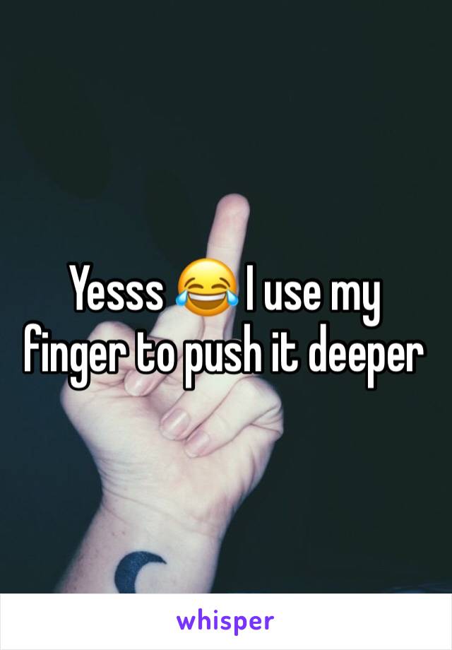 Yesss 😂 I use my finger to push it deeper 